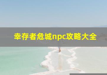 《幸存者危城》npc攻略大全