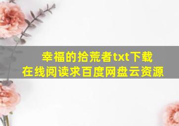 《幸福的拾荒者》txt下载在线阅读,求百度网盘云资源