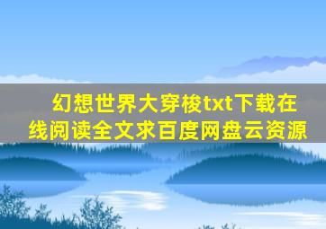 《幻想世界大穿梭》txt下载在线阅读全文,求百度网盘云资源