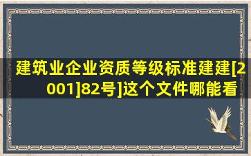 《建筑业企业资质等级标准》建建[2001]82号]这个文件哪能看的全面呀?