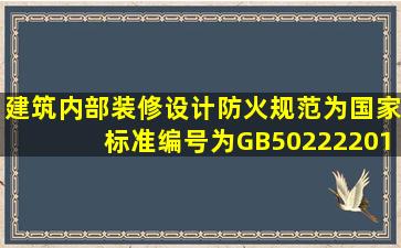 《建筑内部装修设计防火规范》为国家标准编号为GB502222017