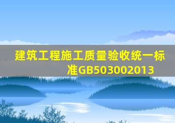 《建筑工程施工质量验收统一标准》GB503002013 