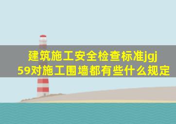 《建筑施工安全检查标准jgj59》对施工围墙都有些什么规定(