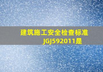 《建筑施工安全检查标准》JGJ592011是( )。 