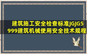 《建筑施工安全检查标准》JGJG5999《建筑机械使用安全技术规程...