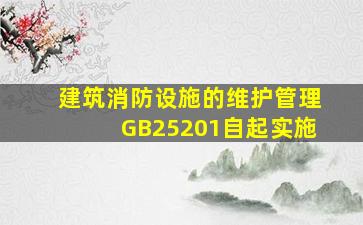 《建筑消防设施的维护管理》(GB25201)自()起实施。