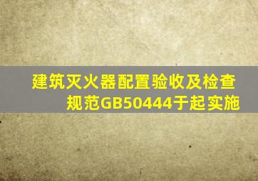 《建筑灭火器配置验收及检查规范》(GB50444)于()起实施。