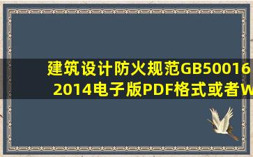 《建筑设计防火规范》(GB500162014)电子版,PDF格式或者WORD...