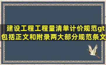 《建设工程工程量清单计价规范>包括正文和附录两大部分,规范条文中...