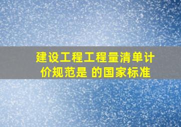 《建设工程工程量清单计价规范》是( )的国家标准。