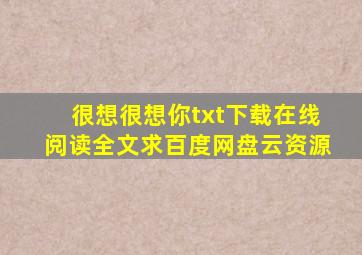 《很想很想你》txt下载在线阅读全文,求百度网盘云资源