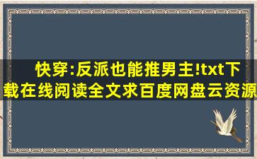 《快穿:反派也能推男主!》txt下载在线阅读全文,求百度网盘云资源