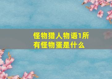 《怪物猎人物语1》所有怪物蛋是什么 