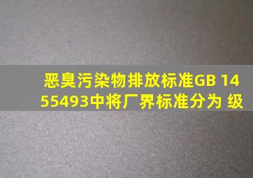 《恶臭污染物排放标准》(GB 14554―93)中将厂界标准分为( )级。