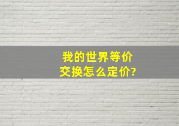 《我的世界》等价交换怎么定价?