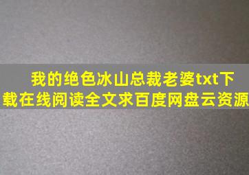 《我的绝色冰山总裁老婆》txt下载在线阅读全文,求百度网盘云资源