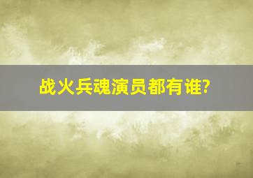 《战火兵魂》演员都有谁?