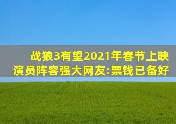 《战狼3》有望2021年春节上映演员阵容强大,网友:票钱已备好