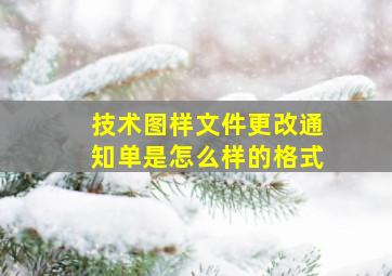 《技术图样(文件)更改通知单》是怎么样的格式