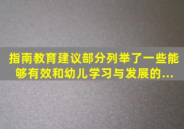 《指南》教育建议部分列举了一些能够有效()和()幼儿学习与发展的...