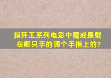 《指环王》系列电影中,魔戒是戴在哪只手的哪个手指上的?