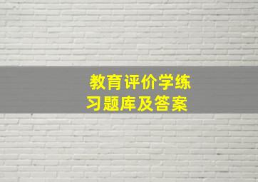 《教育评价学》练习题库及答案 