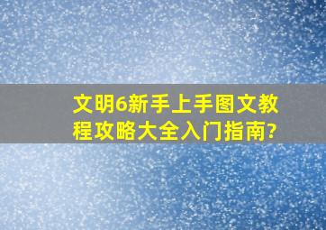 《文明6》新手上手图文教程攻略大全,入门指南?