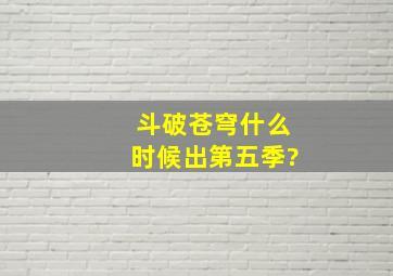 《斗破苍穹》什么时候出第五季?