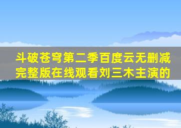《斗破苍穹第二季》百度云无删减完整版在线观看,刘三木主演的