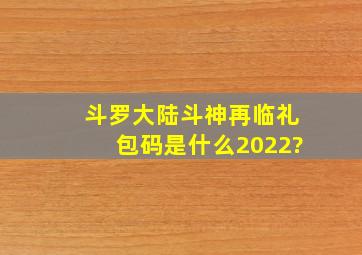 《斗罗大陆》斗神再临礼包码是什么2022?