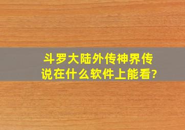 《斗罗大陆外传神界传说》在什么软件上能看?