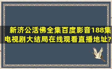 《新济公活佛》全集百度影音(188集)电视剧大结局在线观看直播地址?