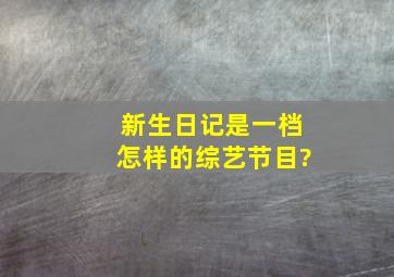 《新生日记》是一档怎样的综艺节目?