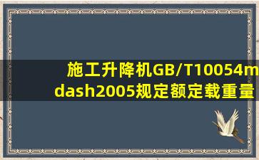 《施工升降机》(GB/T10054—2005)规定,额定载重量()kg以上的货用...