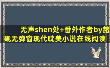 《无声shen处+番外》作者by赭砚无弹窗现代耽美小说在线阅读 