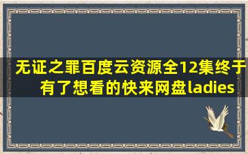 《无证之罪》百度云资源全12集终于有了,想看的快来网盘【ladiescode吧...