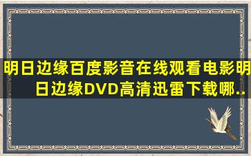 《明日边缘》百度影音在线观看电影《明日边缘》DVD高清迅雷下载哪...