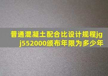 《普通混凝土配合比设计规程》(jgj552000)颁布年限为多少年