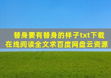 《替身要有替身的样子》txt下载在线阅读全文,求百度网盘云资源