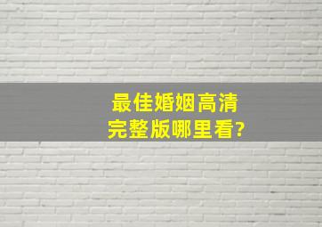 《最佳婚姻》高清完整版哪里看?