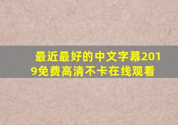 《最近最好的中文字幕2019免费》高清不卡在线观看 