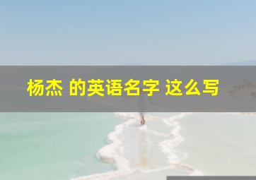 《杨杰》 的英语名字 ,这么写