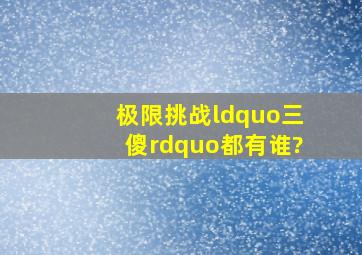 《极限挑战》“三傻”都有谁?