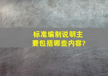 《标准编制说明》主要包括哪些内容?