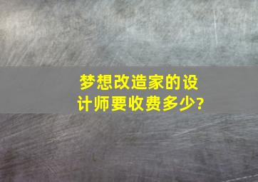 《梦想改造家》的设计师要收费多少?