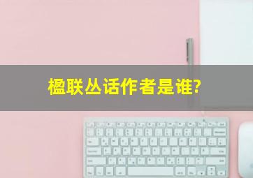 《楹联丛话》作者是谁?