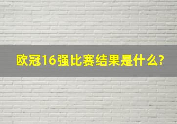 《欧冠》16强比赛结果是什么?