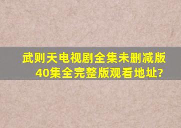 《武则天》电视剧全集【未删减版40集全】完整版观看地址?