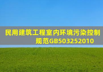 《民用建筑工程室内环境污染控制规范》GB503252010 