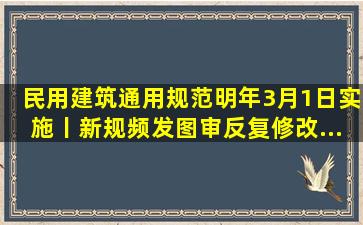 《民用建筑通用规范》明年3月1日实施丨新规频发,图审反复修改...